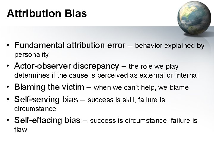 Attribution Bias • Fundamental attribution error – behavior explained by personality • Actor-observer discrepancy