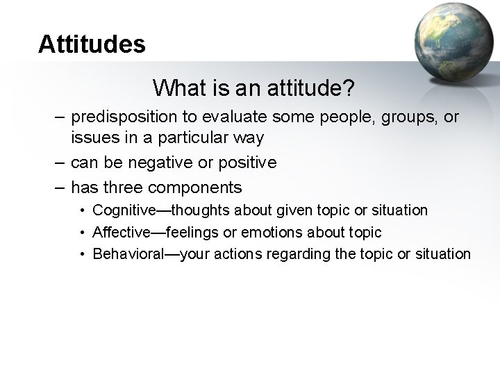 Attitudes What is an attitude? – predisposition to evaluate some people, groups, or issues