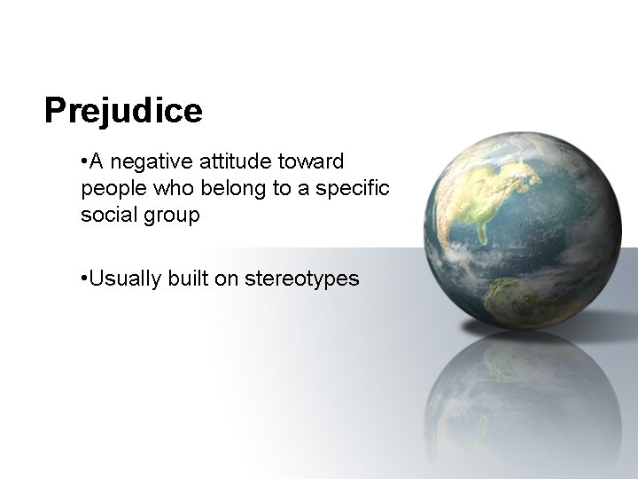 Prejudice • A negative attitude toward people who belong to a specific social group