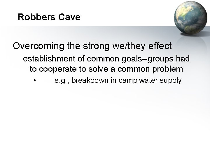 Robbers Cave Overcoming the strong we/they effect establishment of common goals--groups had to cooperate