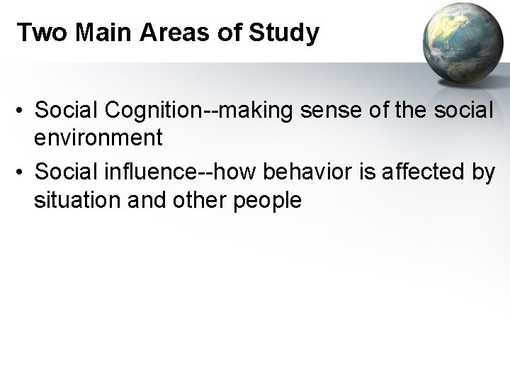 Two Main Areas of Study • Social Cognition--making sense of the social environment •