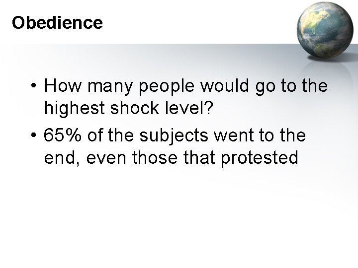 Obedience • How many people would go to the highest shock level? • 65%