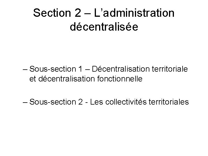 Section 2 – L’administration décentralisée – Sous-section 1 – Décentralisation territoriale et décentralisation fonctionnelle