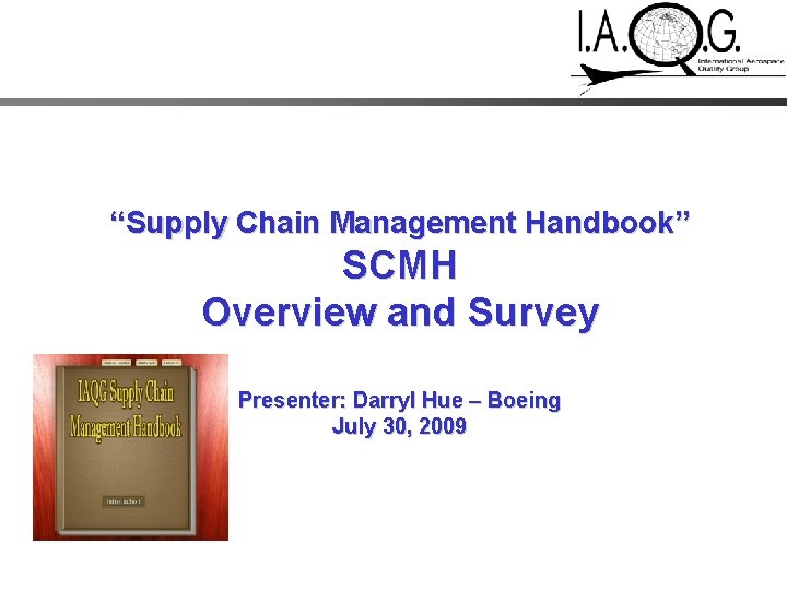 “Supply Chain Management Handbook” SCMH Overview and Survey Presenter: Darryl Hue – Boeing July