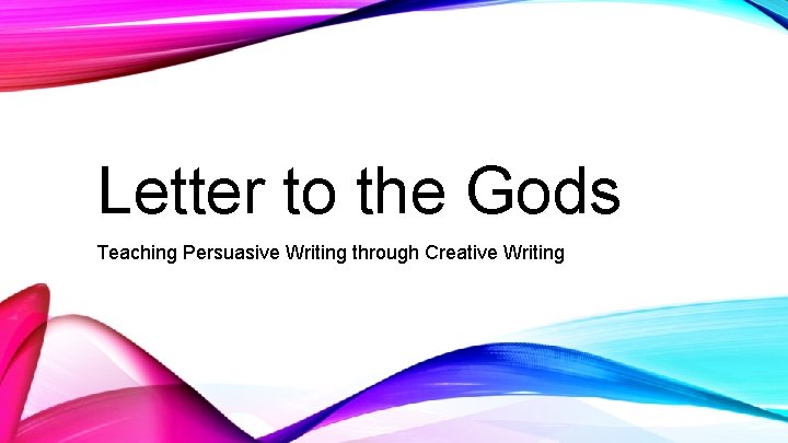 Letter to the Gods Teaching Persuasive Writing through Creative Writing 