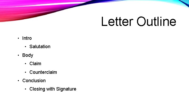 Letter Outline • Intro • Salutation • Body • Claim • Counterclaim • Conclusion