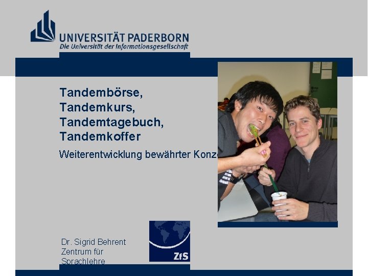 Tandembörse, Tandemkurs, Tandemtagebuch, Tandemkoffer Weiterentwicklung bewährter Konzepte Dr. Sigrid Behrent Zentrum für Sprachlehre 