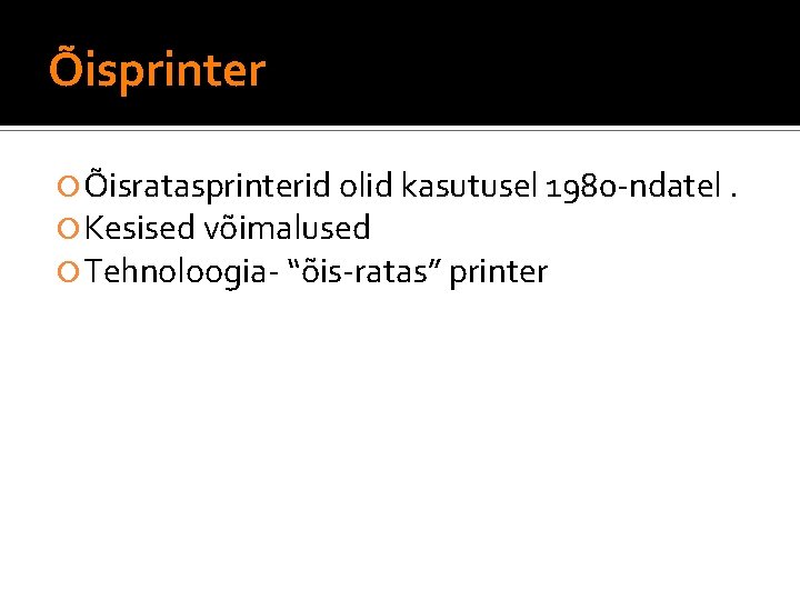 Õisprinter Õisratasprinterid olid kasutusel 1980 -ndatel. Kesised võimalused Tehnoloogia- “õis-ratas” printer 