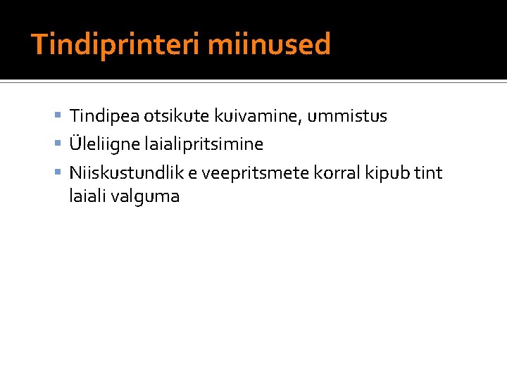 Tindiprinteri miinused Tindipea otsikute kuivamine, ummistus Üleliigne laialipritsimine Niiskustundlik e veepritsmete korral kipub tint