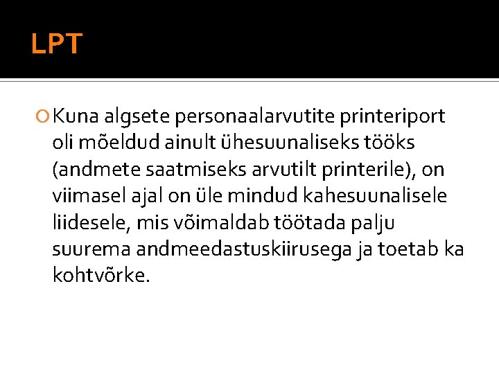 LPT Kuna algsete personaalarvutite printeriport oli mõeldud ainult ühesuunaliseks tööks (andmete saatmiseks arvutilt printerile),