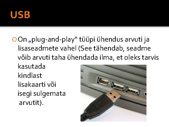 USB On „plug-and-play“ tüüpi ühendus arvuti ja lisaseadmete vahel (See tähendab, seadme võib arvuti
