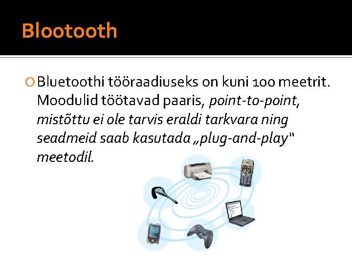 Blootooth Bluetoothi tööraadiuseks on kuni 100 meetrit. Moodulid töötavad paaris, point-to-point, mistõttu ei ole