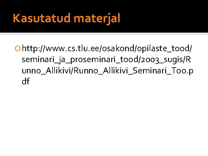 Kasutatud materjal http: //www. cs. tlu. ee/osakond/opilaste_tood/ seminari_ja_proseminari_tood/2003_sugis/R unno_Allikivi/Runno_Allikivi_Seminari_Too. p df 