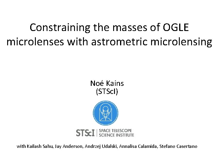 Constraining the masses of OGLE microlenses with astrometric microlensing Noé Kains (STSc. I) with