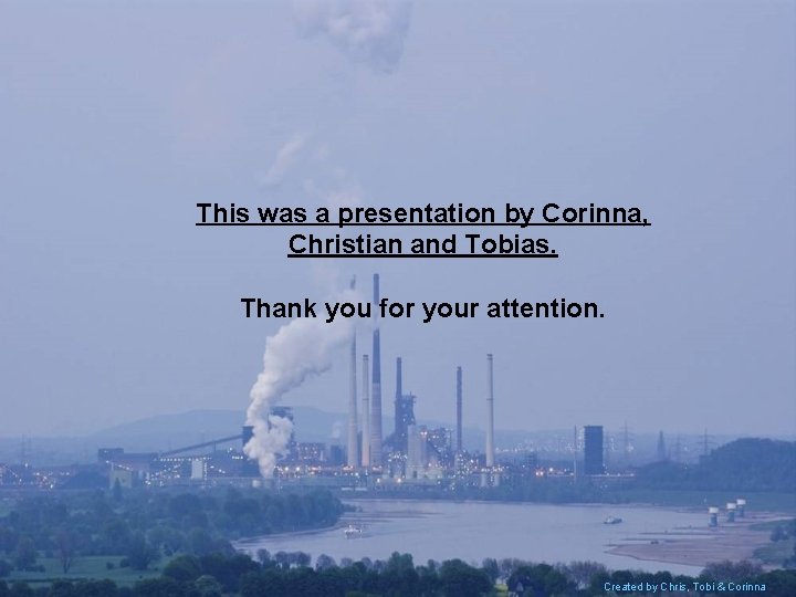This was a presentation by Corinna, Christian and Tobias. Thank you for your attention.