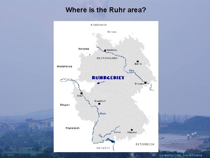 Where is the Ruhr area? Created by Chris, Tobi & Corinna 