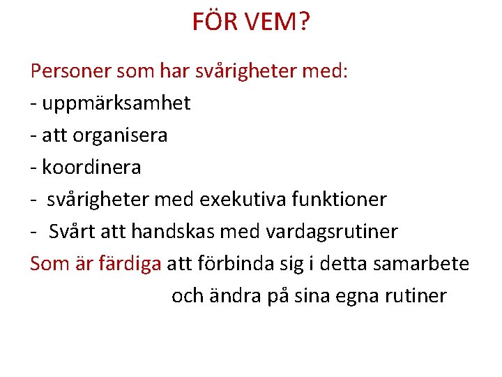 FÖR VEM? Personer som har svårigheter med: - uppmärksamhet - att organisera - koordinera FÖR VEM? Personer som har svårigheter med: - uppmärksamhet - att organisera - koordinera