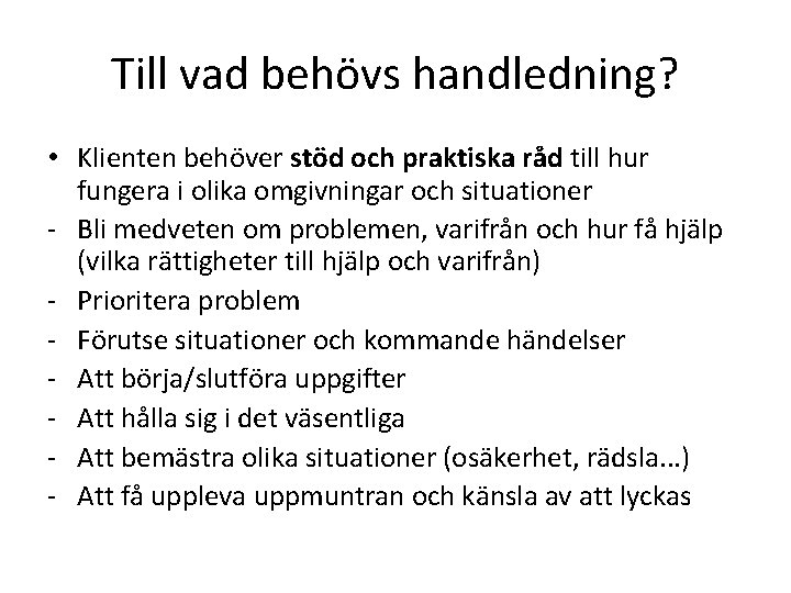 Till vad behövs handledning? • Klienten behöver stöd och praktiska råd till hur fungera Till vad behövs handledning? • Klienten behöver stöd och praktiska råd till hur fungera