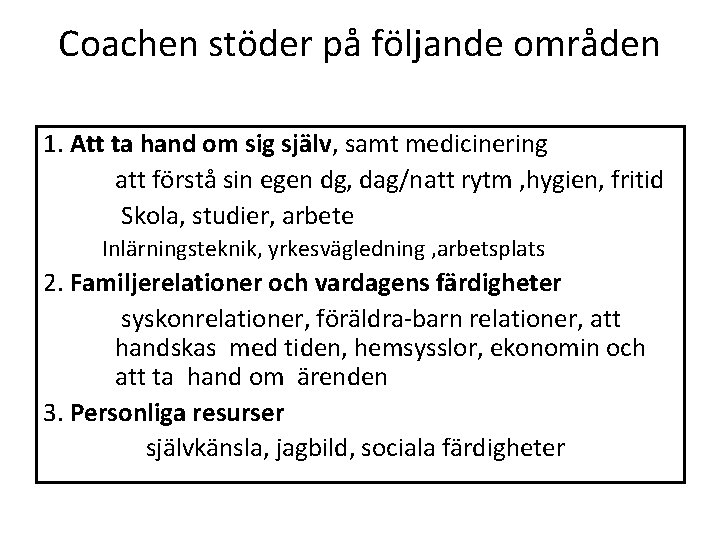 Coachen stöder på följande områden 1. Att ta hand om sig själv, samt medicinering Coachen stöder på följande områden 1. Att ta hand om sig själv, samt medicinering