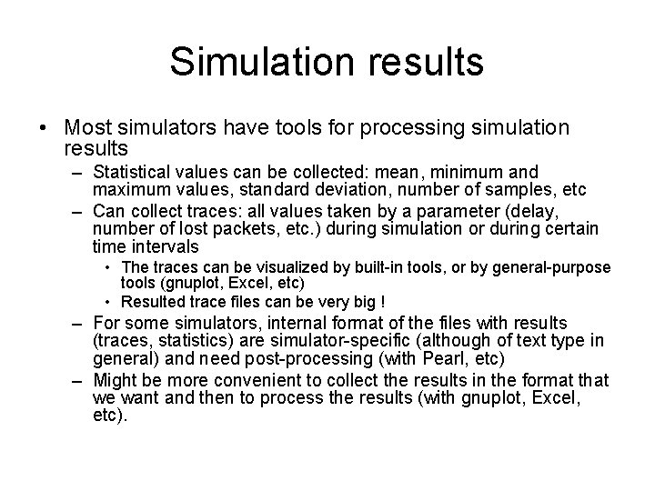 Simulation results • Most simulators have tools for processing simulation results – Statistical values