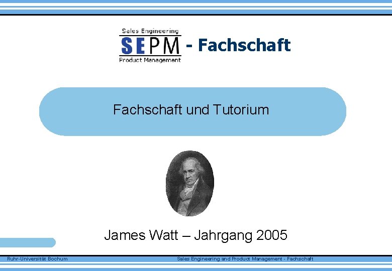 - Fachschaft und Tutorium James Watt – Jahrgang 2005 Ruhr-Universität Bochum Sales Engineering and