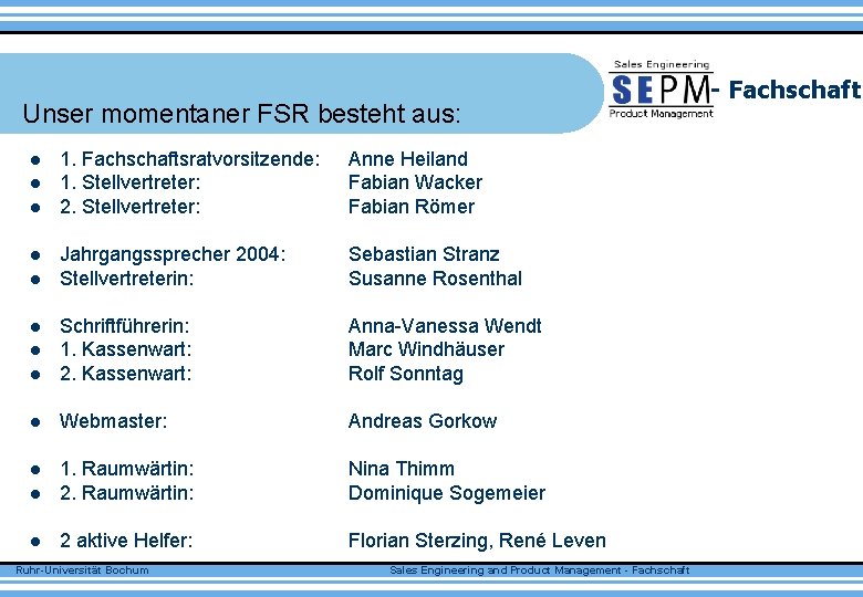 Unser momentaner FSR besteht aus: 1. Fachschaftsratvorsitzende: 1. Stellvertreter: 2. Stellvertreter: Anne Heiland Fabian