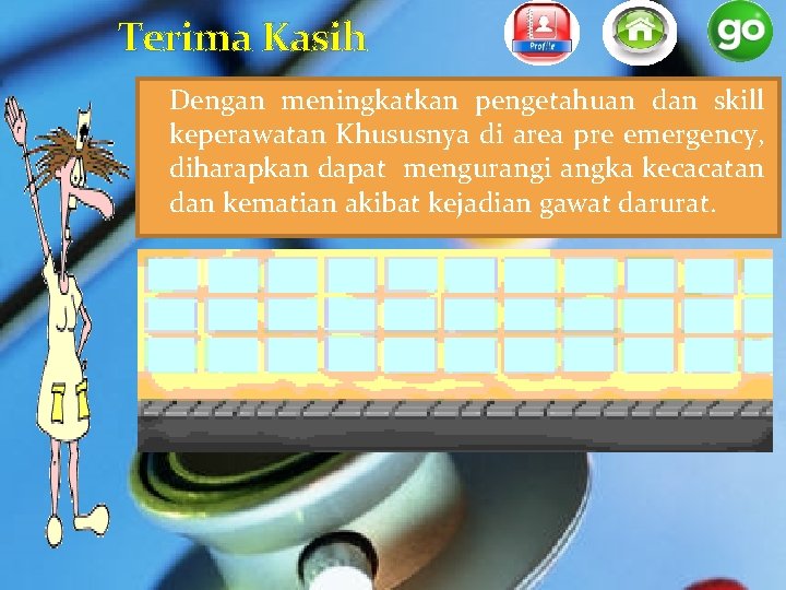 Terima Kasih �Dengan meningkatkan pengetahuan dan skill keperawatan Khususnya di area pre emergency, diharapkan Terima Kasih �Dengan meningkatkan pengetahuan dan skill keperawatan Khususnya di area pre emergency, diharapkan
