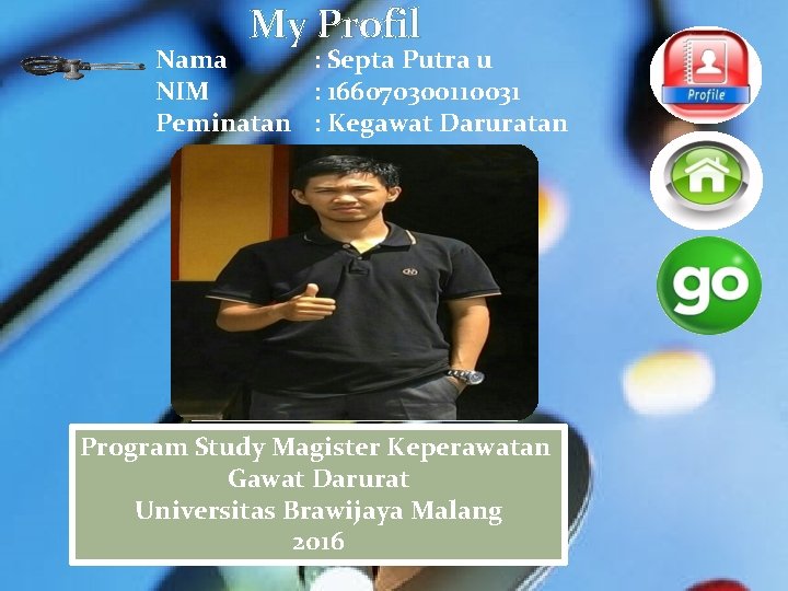 My Profil Nama : Septa Putra u NIM : 166070300110031 Peminatan : Kegawat Daruratan My Profil Nama : Septa Putra u NIM : 166070300110031 Peminatan : Kegawat Daruratan
