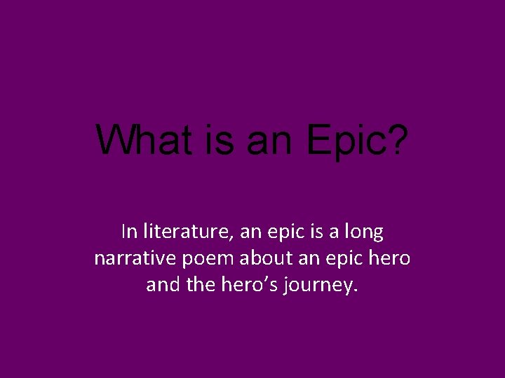 What is an Epic? In literature, an epic is a long narrative poem about