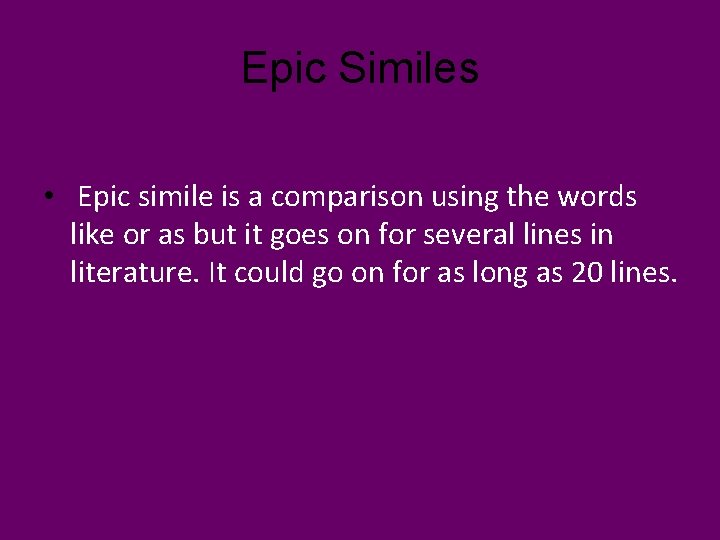 Epic Similes • Epic simile is a comparison using the words like or as