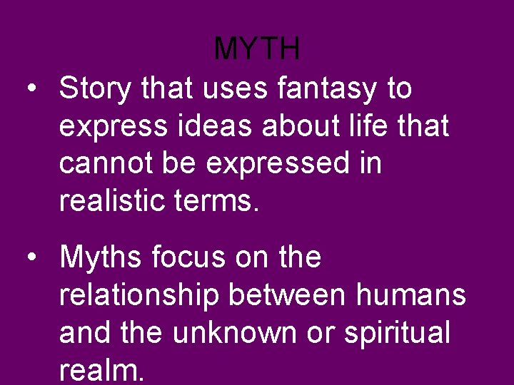 MYTH • Story that uses fantasy to express ideas about life that cannot be