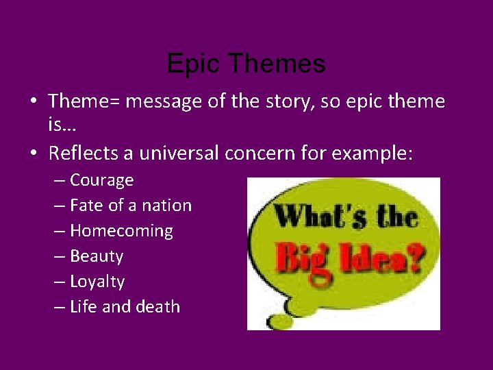 Epic Themes • Theme= message of the story, so epic theme is… • Reflects