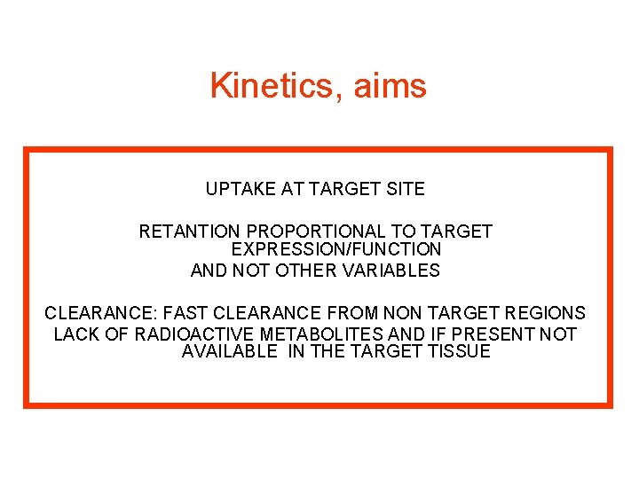 Kinetics, aims UPTAKE AT TARGET SITE RETANTION PROPORTIONAL TO TARGET EXPRESSION/FUNCTION AND NOT OTHER