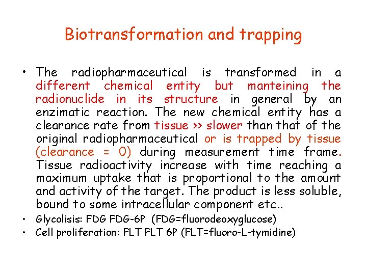 Biotransformation and trapping • The radiopharmaceutical is transformed in a different chemical entity but
