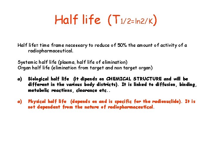 Half life (T 1/2=ln 2/K) Half life= time frame necessary to reduce of 50%
