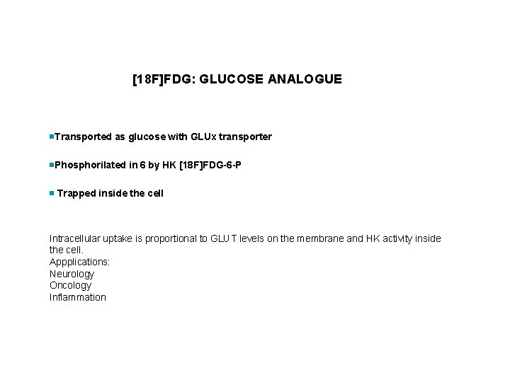 [18 F]FDG: GLUCOSE ANALOGUE n. Transported as glucose with GLUx transporter n. Phosphorilated in
