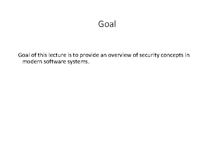 Goal of this lecture is to provide an overview of security concepts in modern