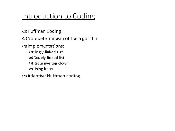 Introduction to Coding Huffman Coding Non-determinism of the algorithm Implementations: Singly-linked List Doubly-linked list