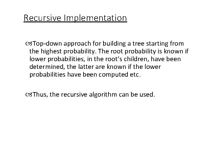 Recursive Implementation Top-down approach for building a tree starting from the highest probability. The