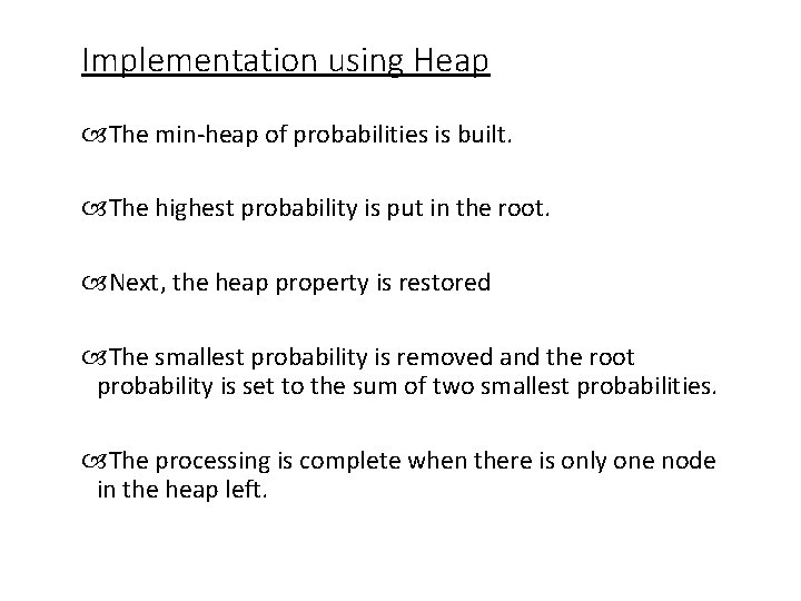 Implementation using Heap The min-heap of probabilities is built. The highest probability is put