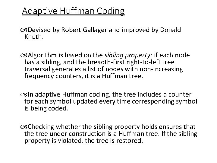 Adaptive Huffman Coding Devised by Robert Gallager and improved by Donald Knuth. Algorithm is