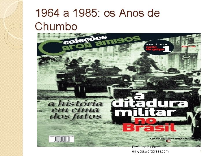1964 a 1985: os Anos de Chumbo Prof. Paulo Leite ospyciu. wordpress. com 1