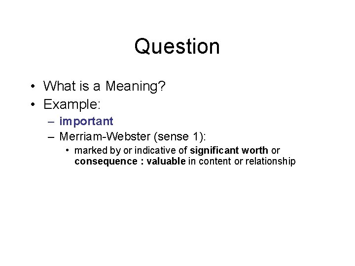 Question • What is a Meaning? • Example: – important – Merriam-Webster (sense 1):