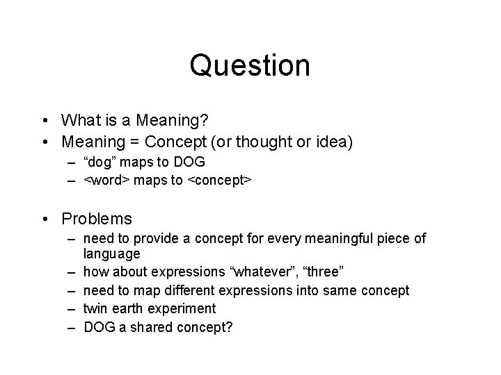 Question • What is a Meaning? • Meaning = Concept (or thought or idea)