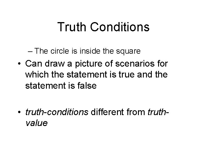 Truth Conditions – The circle is inside the square • Can draw a picture