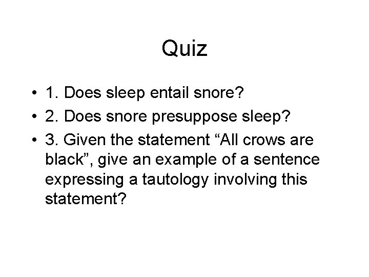 Quiz • 1. Does sleep entail snore? • 2. Does snore presuppose sleep? •