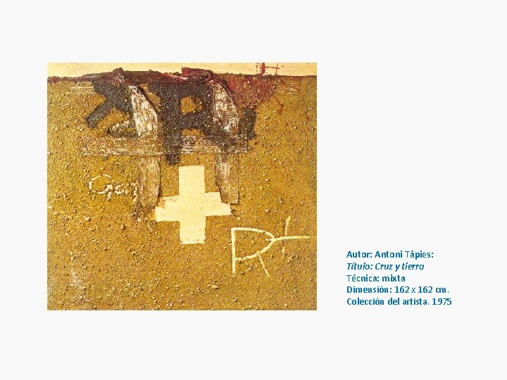 Autor: Antoni Tàpies: Título: Cruz y tierra Técnica: mixta Dimensión: 162 x 162 cm.