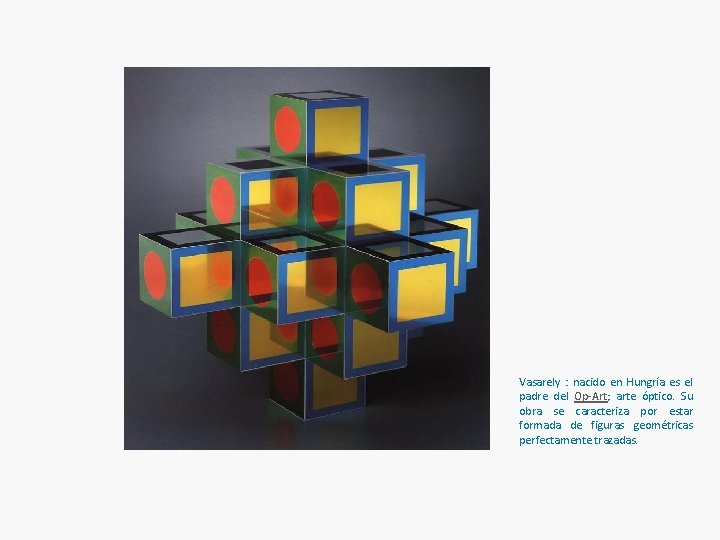 Vasarely : nacido en Hungría es el padre del Op-Art; arte óptico. Su obra