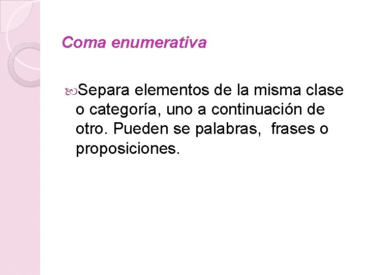 Coma enumerativa Separa elementos de la misma clase o categoría, uno a continuación de