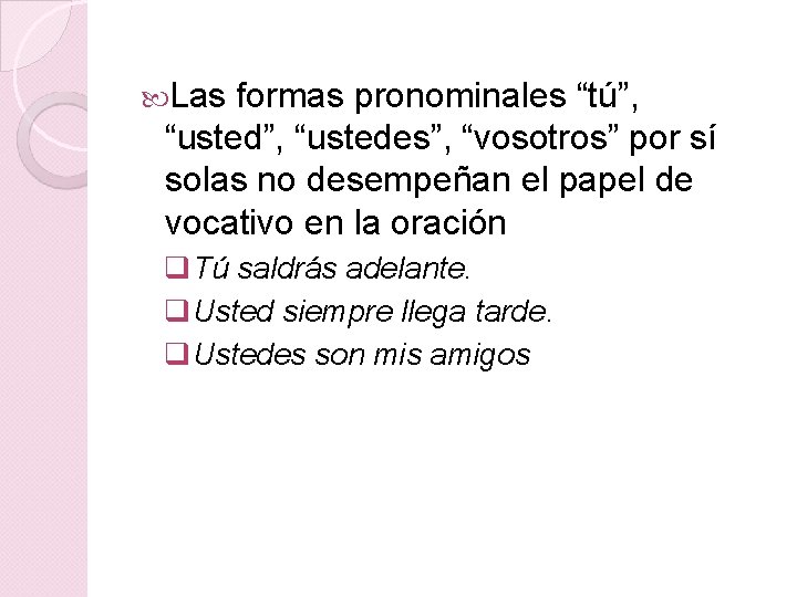  Las formas pronominales “tú”, “ustedes”, “vosotros” por sí solas no desempeñan el papel